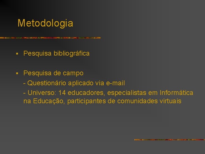 Metodologia § Pesquisa bibliográfica § Pesquisa de campo - Questionário aplicado via e-mail -