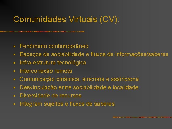 Comunidades Virtuais (CV): § § § § Fenômeno contemporâneo Espaços de sociabilidade e fluxos