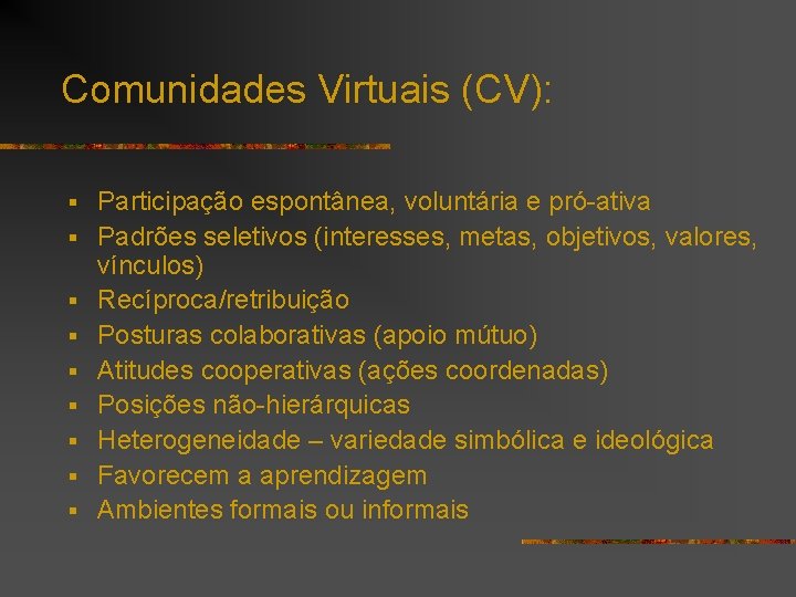 Comunidades Virtuais (CV): § § § § § Participação espontânea, voluntária e pró-ativa Padrões