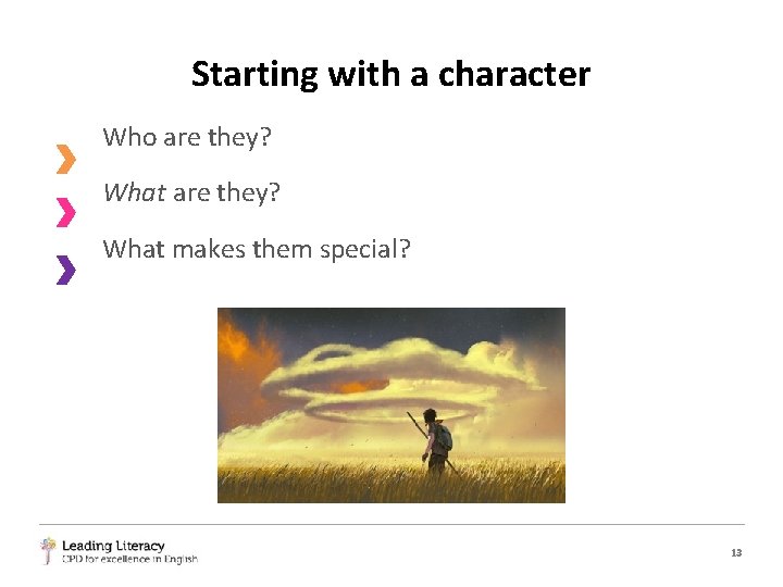 Starting with a character Who are they? What makes them special? 13 