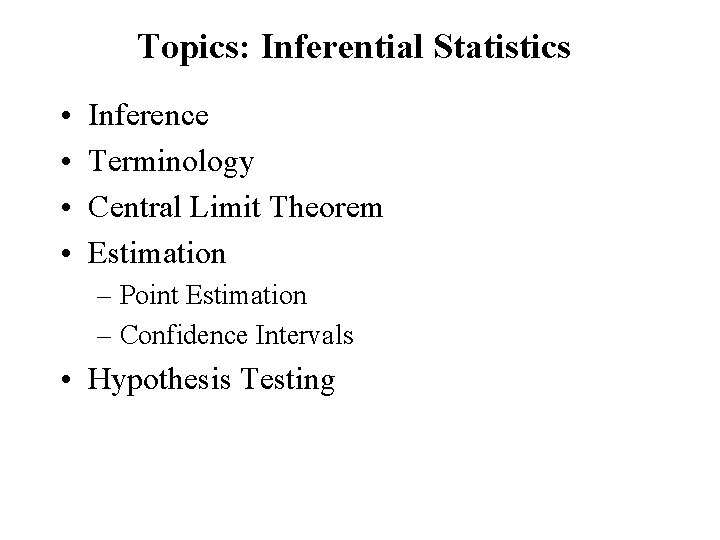 Topics: Inferential Statistics • • Inference Terminology Central Limit Theorem Estimation – Point Estimation