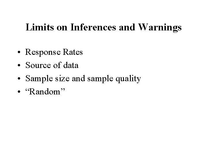 Limits on Inferences and Warnings • • Response Rates Source of data Sample size
