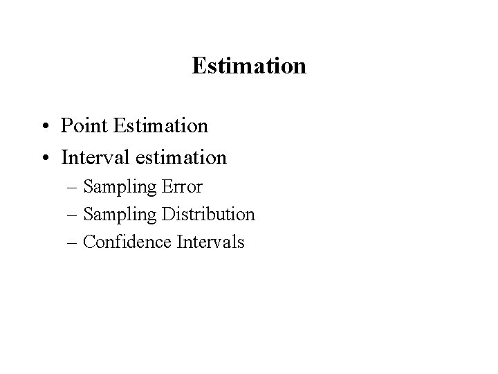 Estimation • Point Estimation • Interval estimation – Sampling Error – Sampling Distribution –