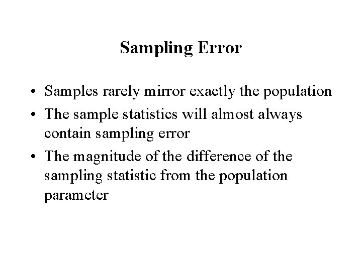Sampling Error • Samples rarely mirror exactly the population • The sample statistics will
