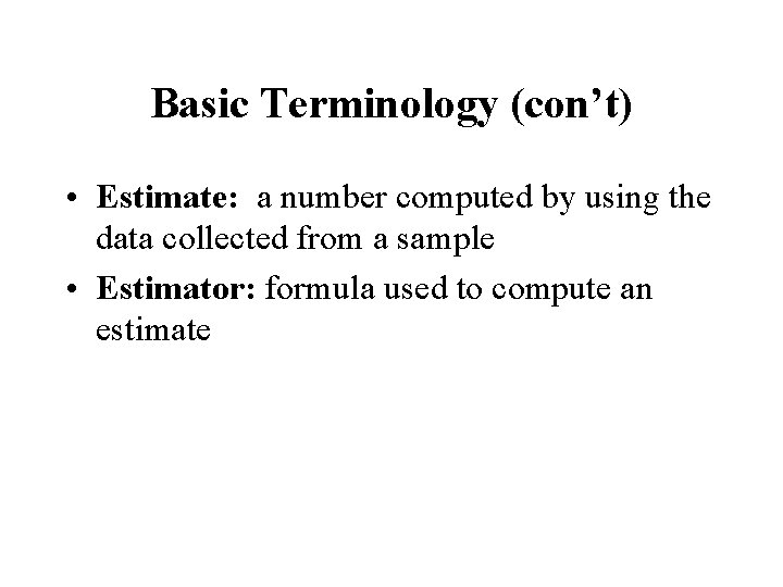 Basic Terminology (con’t) • Estimate: a number computed by using the data collected from