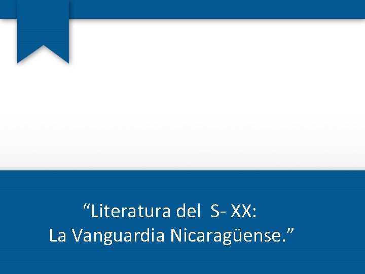 “Literatura del S- XX: La Vanguardia Nicaragüense. ” 
