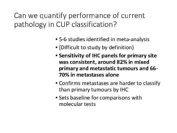 Can we quantify performance of current pathology in CUP classification? • 5 -6 studies Can we quantify performance of current pathology in CUP classification? • 5 -6 studies