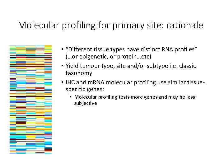 Molecular profiling for primary site: rationale • “Different tissue types have distinct RNA profiles” Molecular profiling for primary site: rationale • “Different tissue types have distinct RNA profiles”