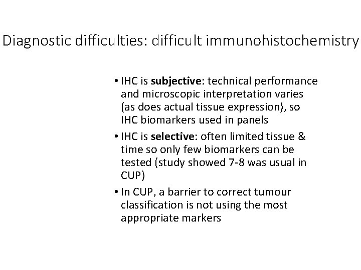 Diagnostic difficulties: difficult immunohistochemistry • IHC is subjective: technical performance and microscopic interpretation varies Diagnostic difficulties: difficult immunohistochemistry • IHC is subjective: technical performance and microscopic interpretation varies