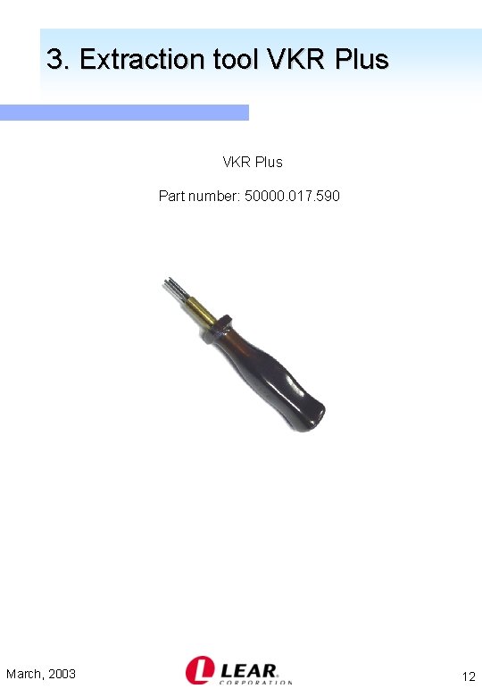 3. Extraction tool VKR Plus Part number: 50000. 017. 590 March, 2003 12 