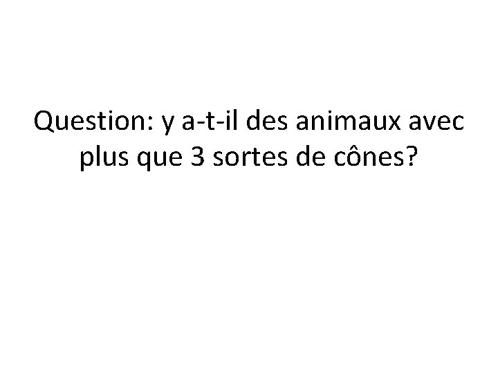 Question: y a-t-il des animaux avec plus que 3 sortes de cônes? 