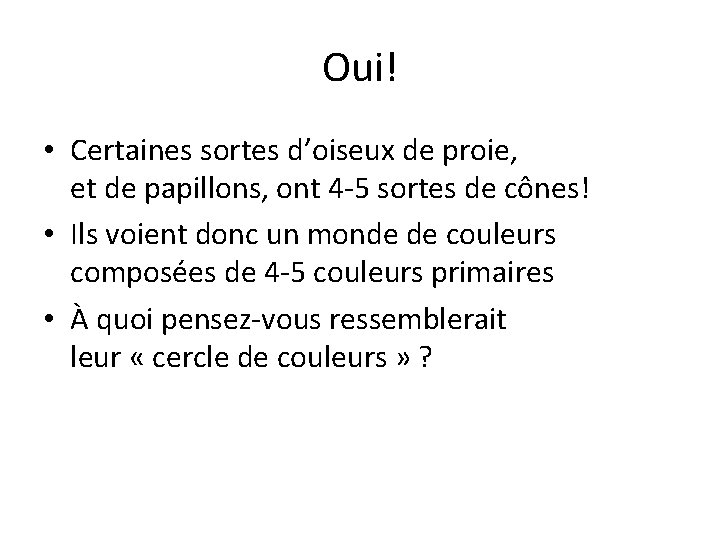 Oui! • Certaines sortes d’oiseux de proie, et de papillons, ont 4 -5 sortes