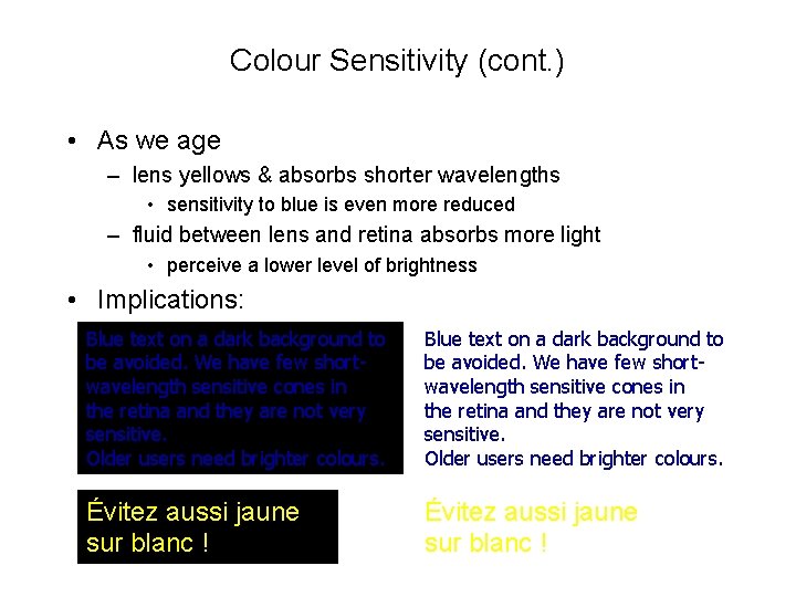 Colour Sensitivity (cont. ) • As we age – lens yellows & absorbs shorter