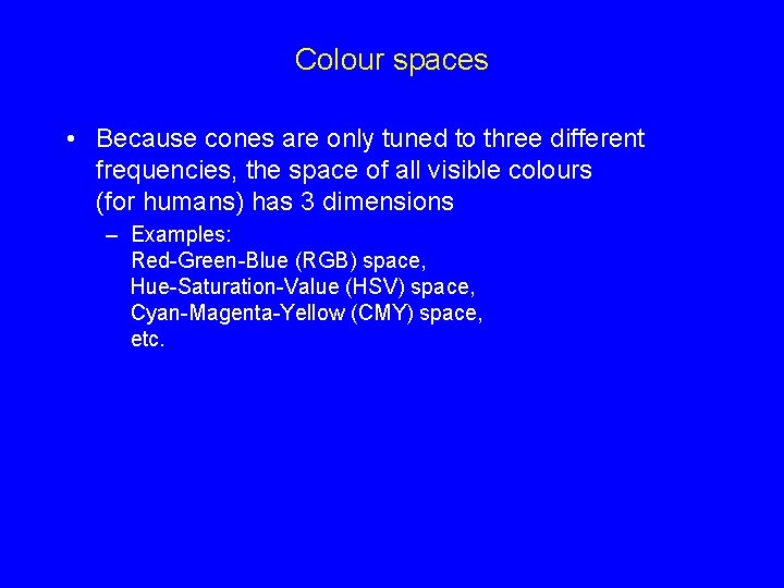 Colour spaces • Because cones are only tuned to three different frequencies, the space