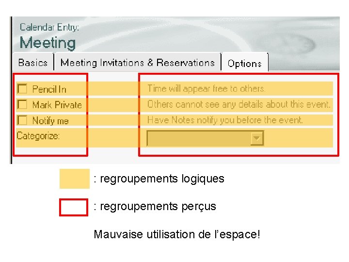 : regroupements logiques : regroupements perçus Mauvaise utilisation de l’espace! 