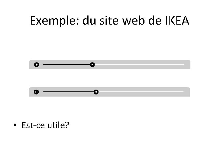 Exemple: du site web de IKEA • Est-ce utile? 