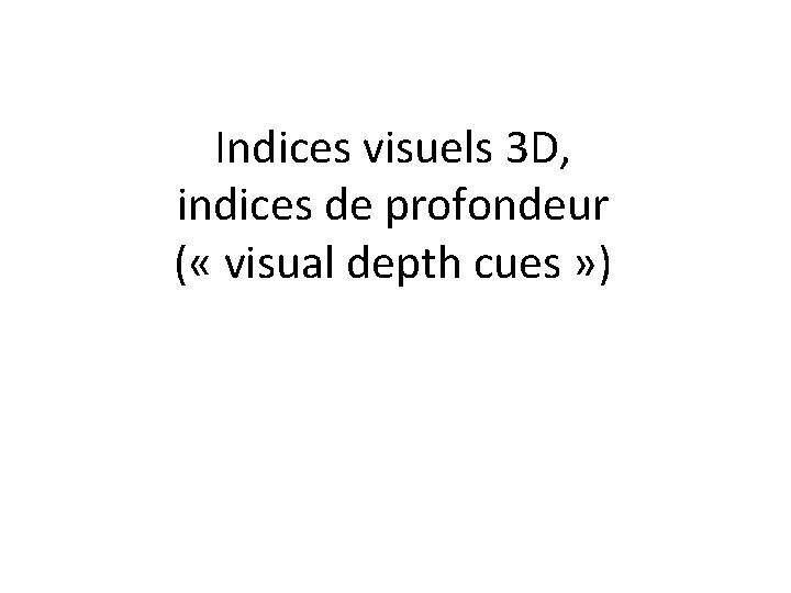 Indices visuels 3 D, indices de profondeur ( « visual depth cues » )