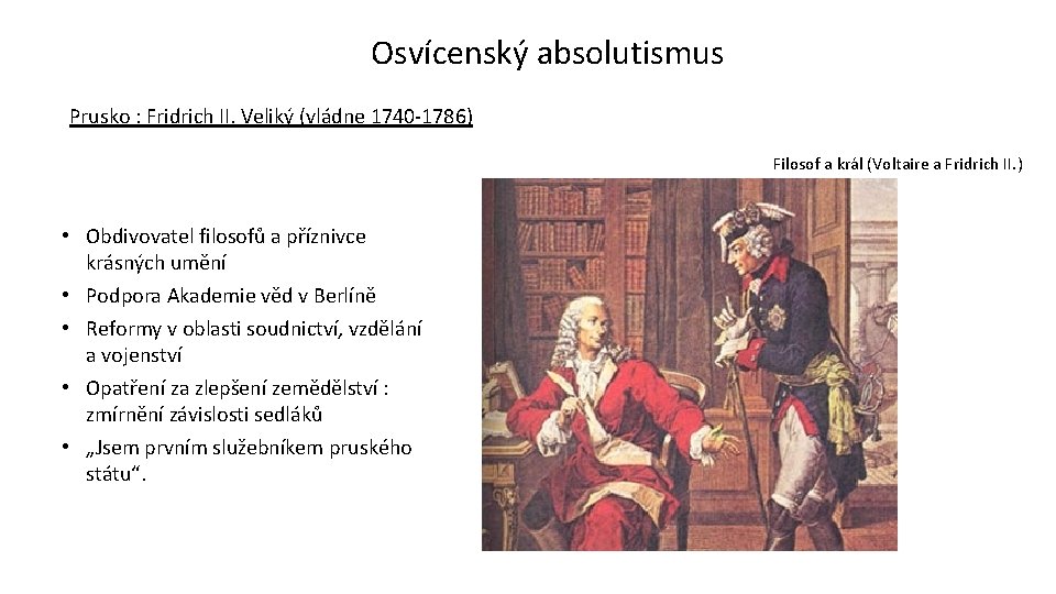 Osvícenský absolutismus Prusko : Fridrich II. Veliký (vládne 1740‐ 1786) Filosof a král (Voltaire