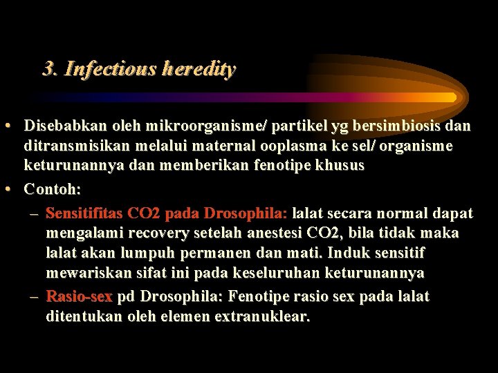 3. Infectious heredity • Disebabkan oleh mikroorganisme/ partikel yg bersimbiosis dan ditransmisikan melalui maternal