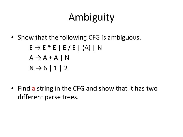 Ambiguity • Show that the following CFG is ambiguous. E → E * E