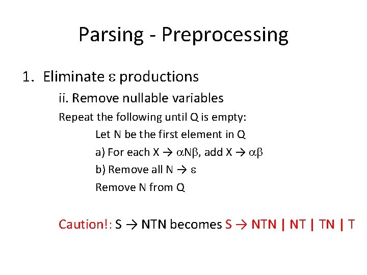 Parsing - Preprocessing 1. Eliminate productions ii. Remove nullable variables Repeat the following until
