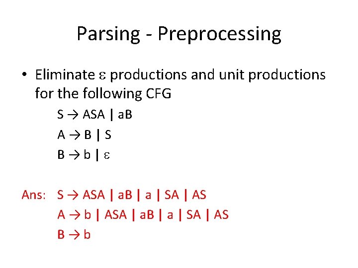 Parsing - Preprocessing • Eliminate productions and unit productions for the following CFG S