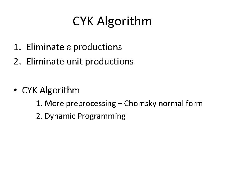 CYK Algorithm 1. Eliminate productions 2. Eliminate unit productions • CYK Algorithm 1. More