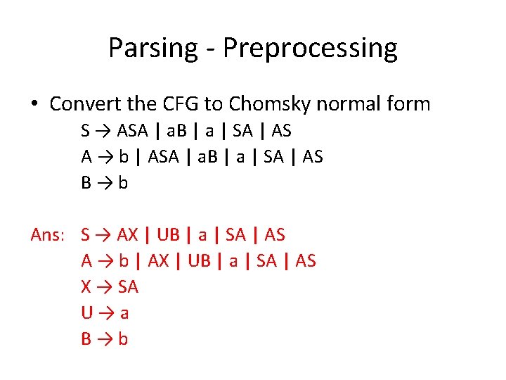 Parsing - Preprocessing • Convert the CFG to Chomsky normal form S → ASA