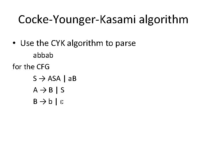 Cocke-Younger-Kasami algorithm • Use the CYK algorithm to parse abbab for the CFG S