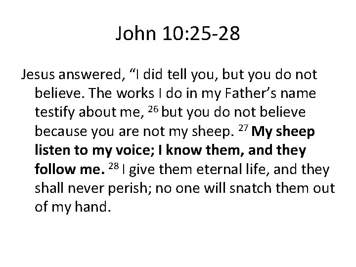 John 10: 25 -28 Jesus answered, “I did tell you, but you do not