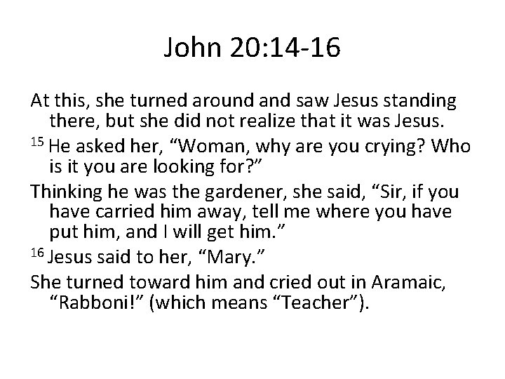John 20: 14 -16 At this, she turned around and saw Jesus standing there,