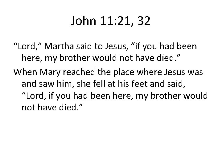 John 11: 21, 32 “Lord, ” Martha said to Jesus, “if you had been