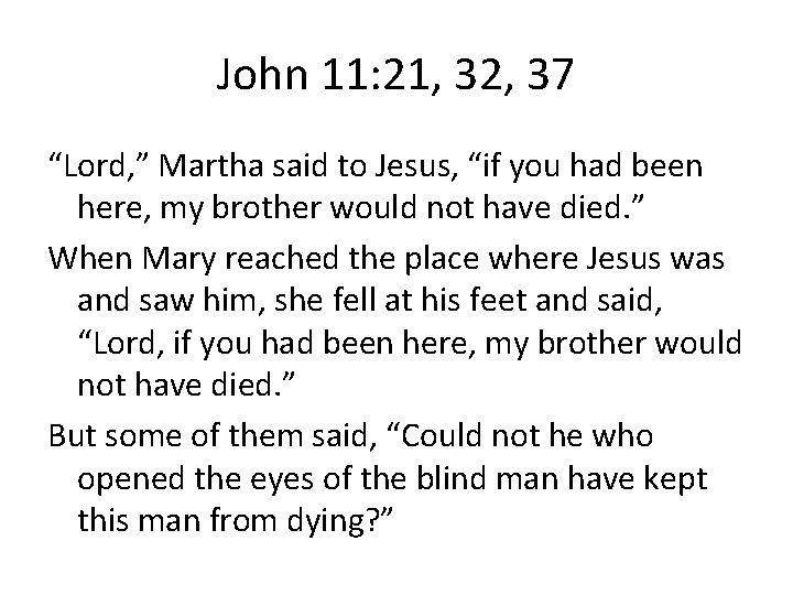 John 11: 21, 32, 37 “Lord, ” Martha said to Jesus, “if you had