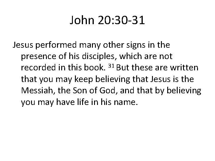 John 20: 30 -31 Jesus performed many other signs in the presence of his