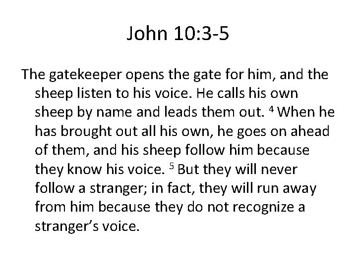 John 10: 3 -5 The gatekeeper opens the gate for him, and the sheep