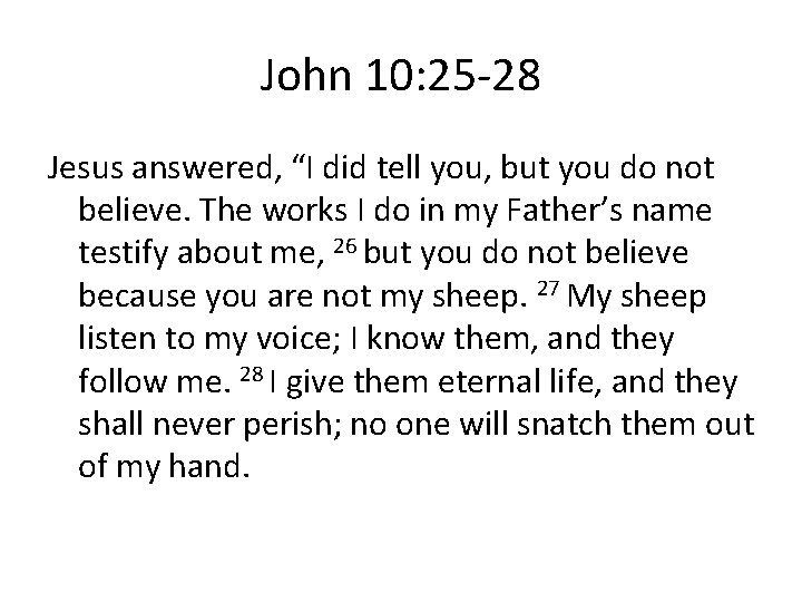 John 10: 25 -28 Jesus answered, “I did tell you, but you do not