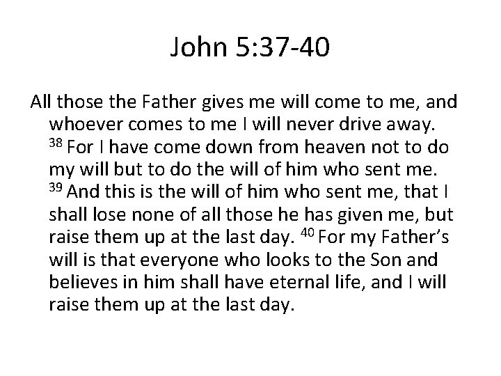 John 5: 37 -40 All those the Father gives me will come to me,