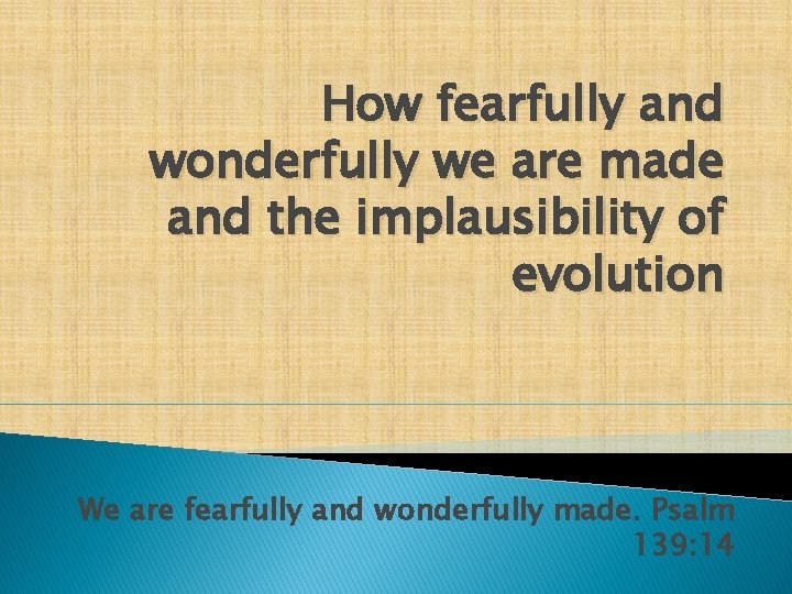 How fearfully and wonderfully we are made and the implausibility of evolution We are