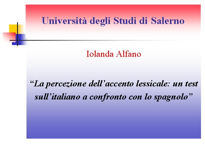 Università degli Studi di Salerno Iolanda Alfano “La percezione dell’accento lessicale: un test sull’italiano Università degli Studi di Salerno Iolanda Alfano “La percezione dell’accento lessicale: un test sull’italiano