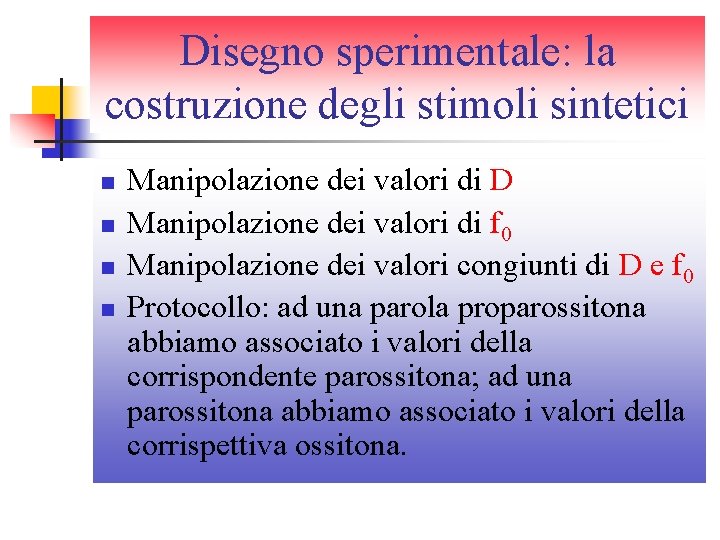 Disegno sperimentale: la costruzione degli stimoli sintetici n n Manipolazione dei valori di D Disegno sperimentale: la costruzione degli stimoli sintetici n n Manipolazione dei valori di D