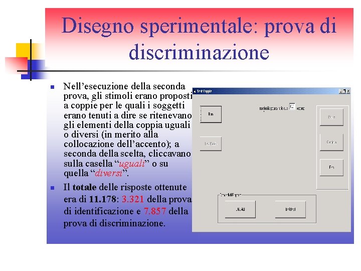 Disegno sperimentale: prova di discriminazione n n Nell’esecuzione della seconda prova, gli stimoli erano Disegno sperimentale: prova di discriminazione n n Nell’esecuzione della seconda prova, gli stimoli erano