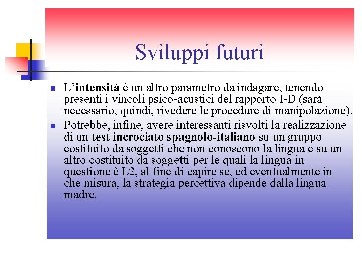 Sviluppi futuri n n L’intensità è un altro parametro da indagare, tenendo presenti i Sviluppi futuri n n L’intensità è un altro parametro da indagare, tenendo presenti i