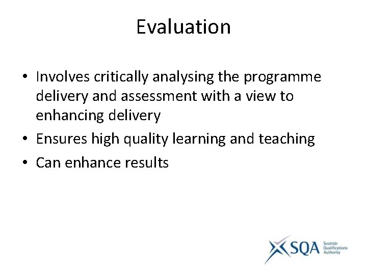 Evaluation • Involves critically analysing the programme delivery and assessment with a view to