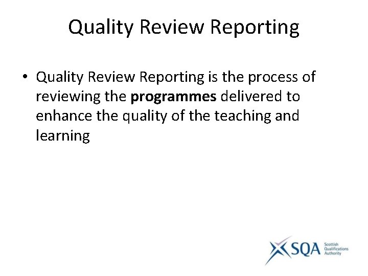 Quality Review Reporting • Quality Review Reporting is the process of reviewing the programmes