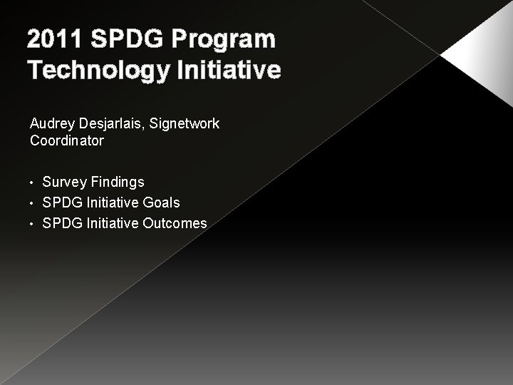 2011 SPDG Program Technology Initiative Audrey Desjarlais, Signetwork Coordinator Survey Findings • SPDG Initiative