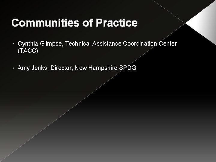 Communities of Practice • Cynthia Glimpse, Technical Assistance Coordination Center (TACC) • Amy Jenks,