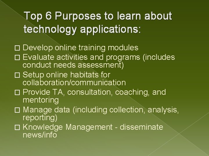 Top 6 Purposes to learn about technology applications: Develop online training modules Evaluate activities