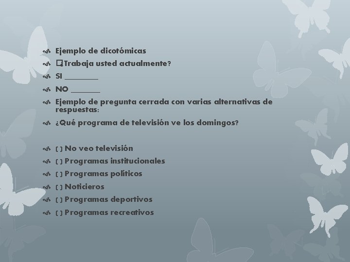  Ejemplo de dicotómicas �¿Trabaja usted actualmente? SI ____ NO _______ Ejemplo de pregunta