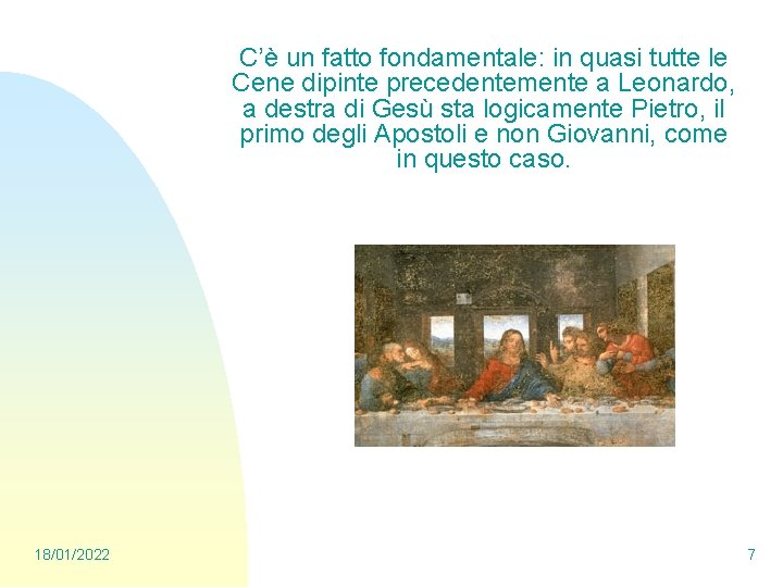 C’è un fatto fondamentale: in quasi tutte le Cene dipinte precedentemente a Leonardo, a