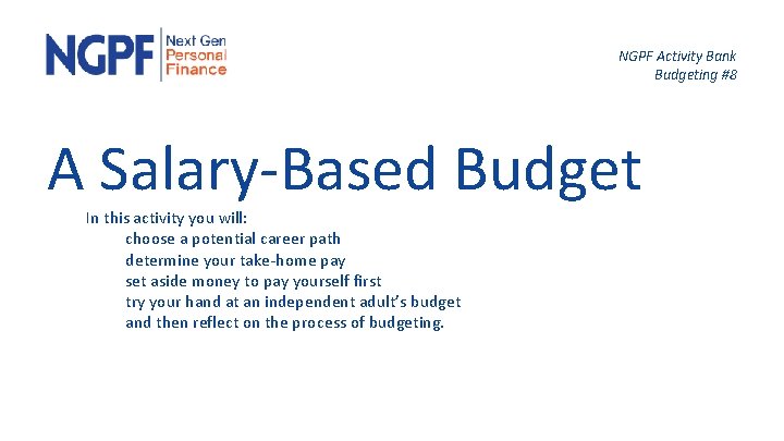 NGPF Activity Bank Budgeting #8 A Salary-Based Budget In this activity you will: choose